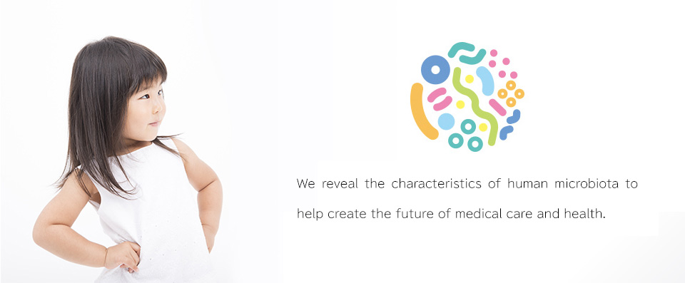 We reveal the characteristics of human microbiota to help create the future of medical care and health.